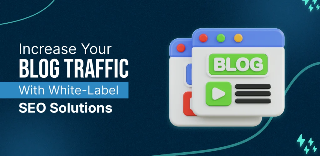 Increase Your Blog Traffic with White Label SEO Solutions