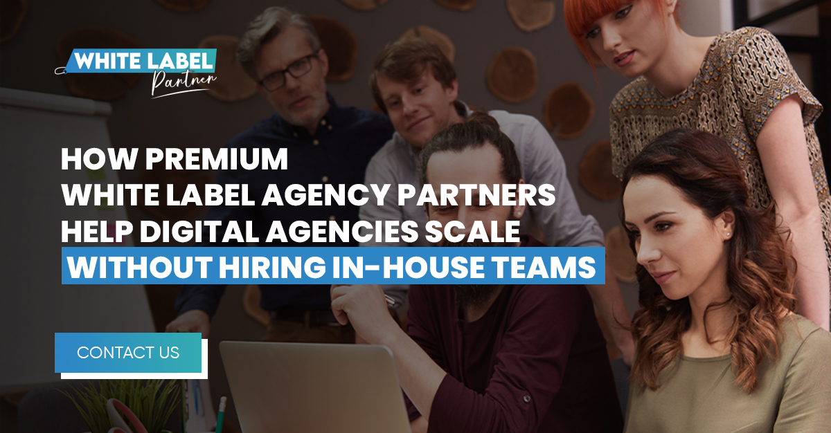 How Premium White Label Agency Partners Help Digital Agencies Scale Without Hiring In-House Teams