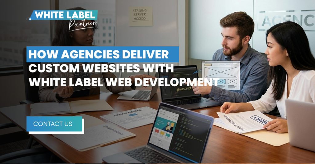 How Agencies Deliver Custom Websites with White Label Web Development