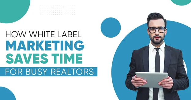 How White Label Marketing Saves Time for Busy Realtors